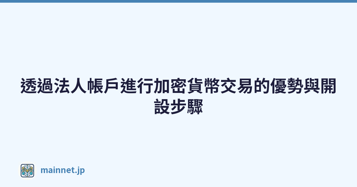 透過法人帳戶進行加密貨幣交易的優勢與開設步驟