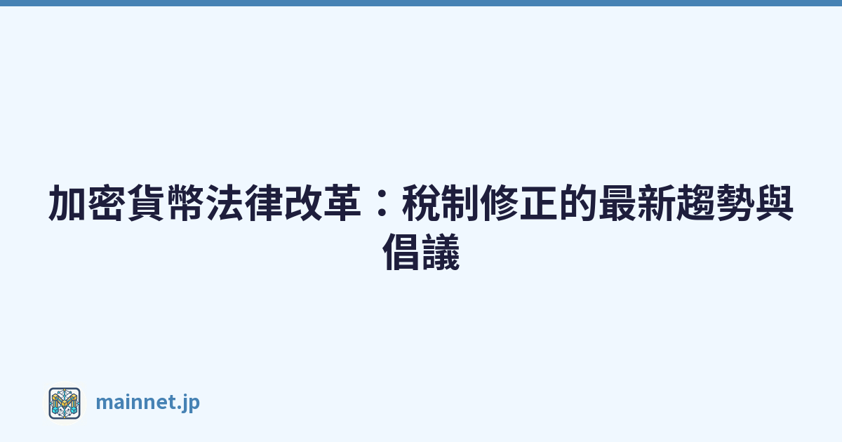 加密貨幣法律改革：稅制修正的最新趨勢與倡議