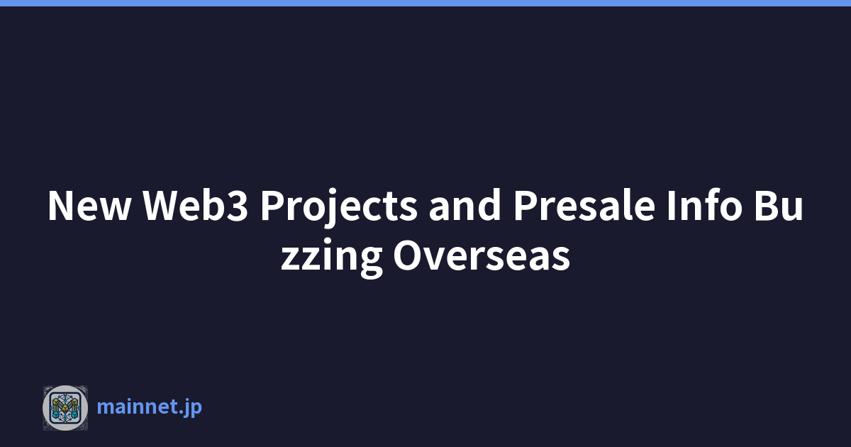New Web3 Projects and Presale Info Buzzing Overseas