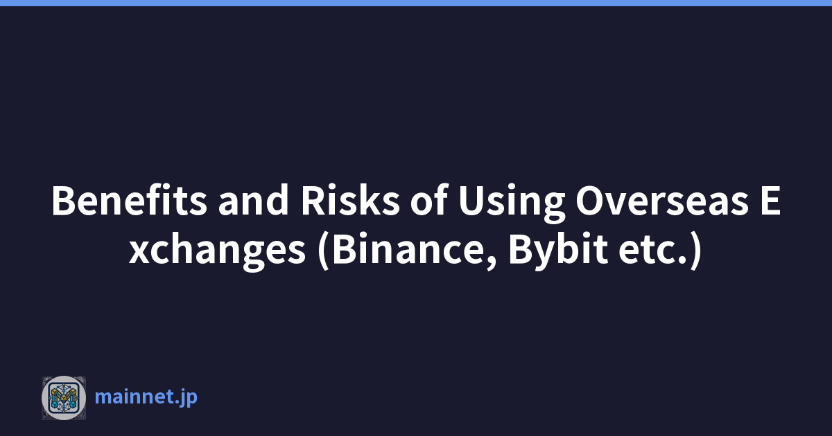 Benefits and Risks of Using Overseas Exchanges (Binance, Bybit etc.)