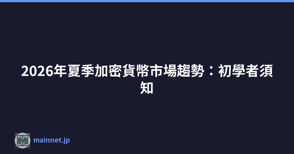 2026年夏季加密貨幣市場趨勢：初學者須知